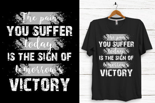 The Pain You Suffer Today is the sign of tomorrow Victory