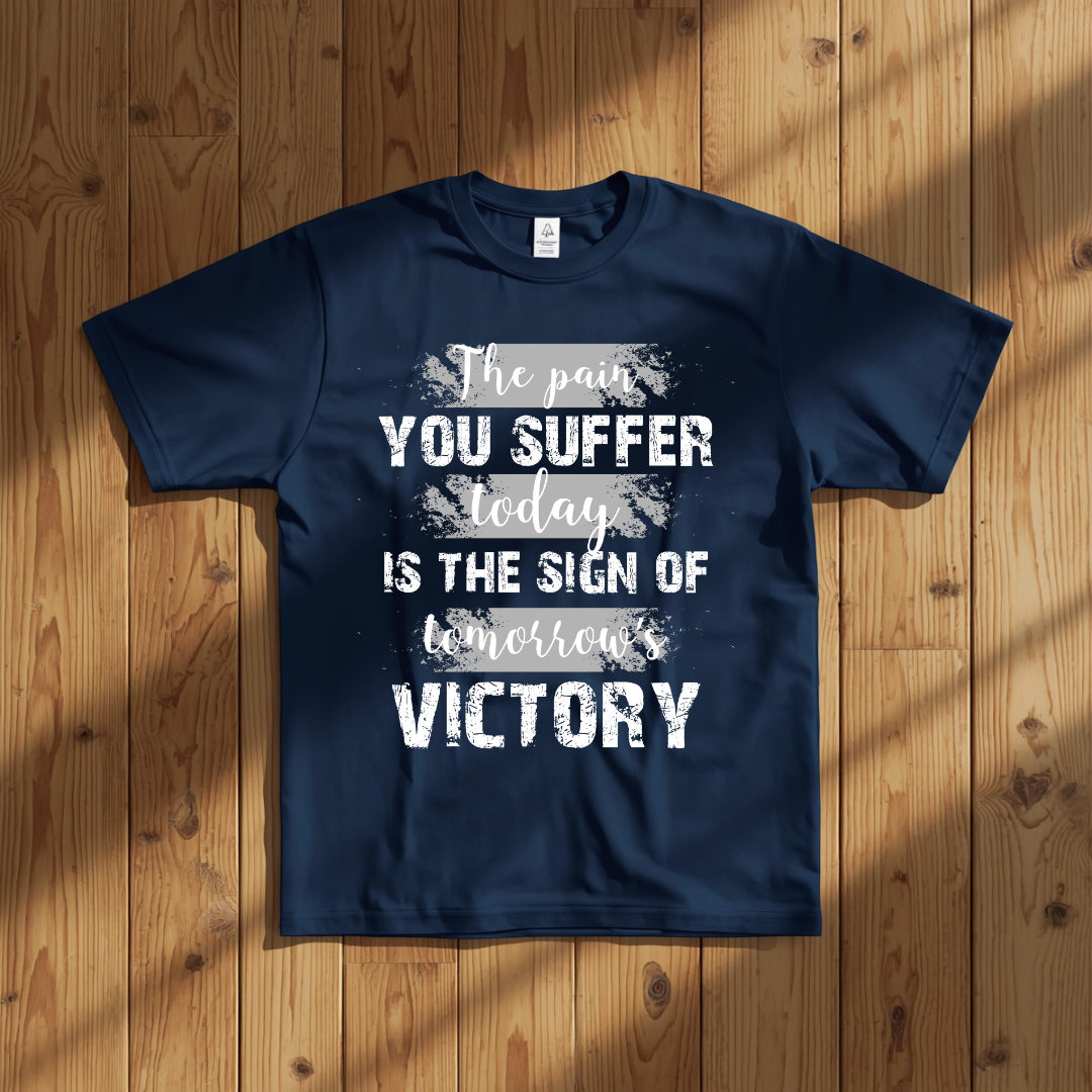 The Pain You Suffer Today is the sign of tomorrow Victory