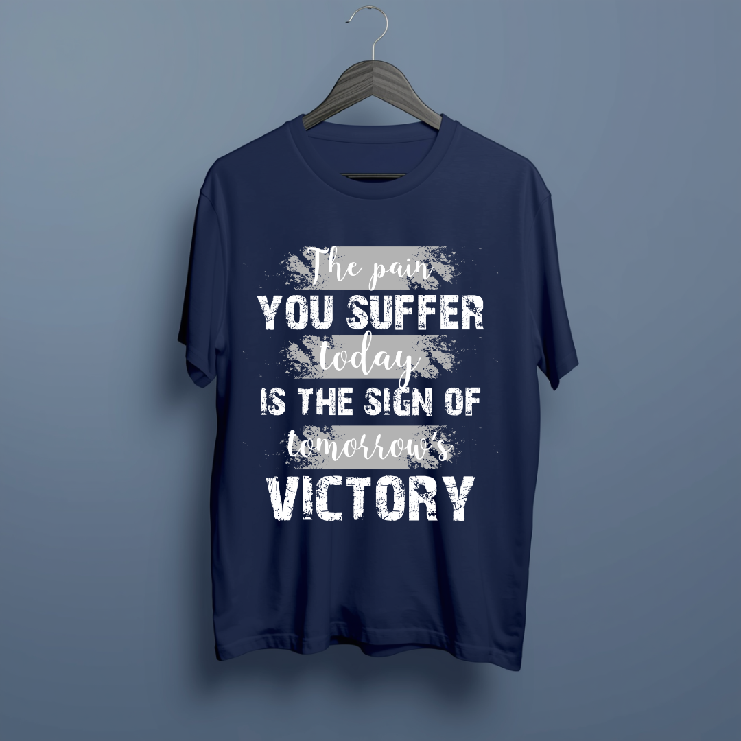 The Pain You Suffer Today is the sign of tomorrow Victory